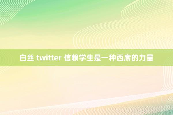 白丝 twitter 信赖学生是一种西席的力量